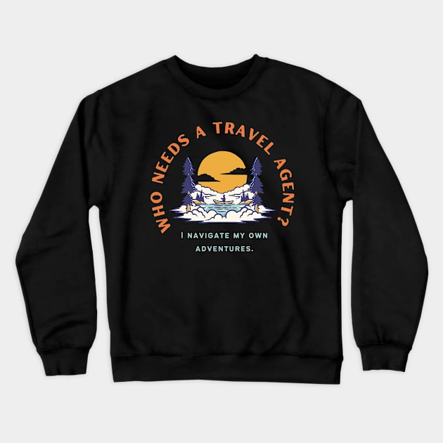 Who needs a travel agent? I navigate my own adventures. Crewneck Sweatshirt by Heartfeltarts